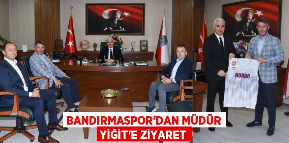 Bandırmaspor’dan Müdür Yiğit’e Ziyaret