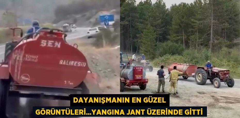 DAYANIŞMANIN EN GÜZEL GÖRÜNTÜLERİ...YANGINA JANT ÜZERİNDE GİTTİ