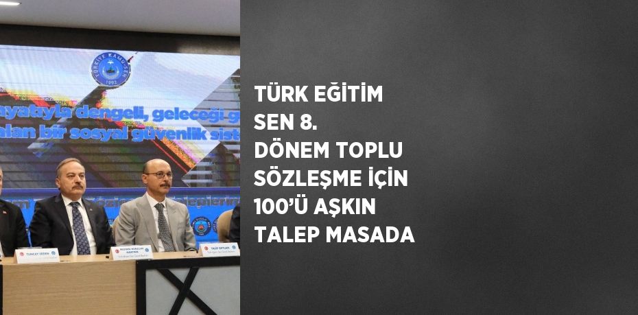 TÜRK EĞİTİM SEN 8. DÖNEM TOPLU SÖZLEŞME İÇİN 100’Ü AŞKIN TALEP MASADA