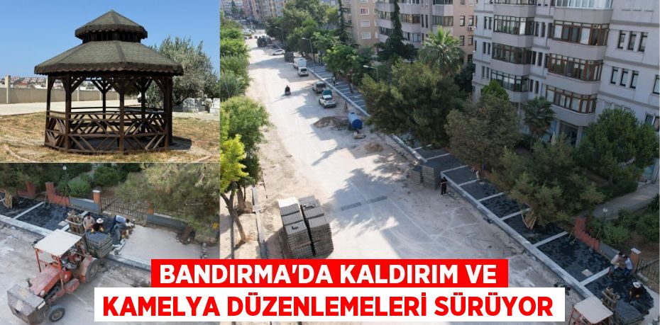 BANDIRMA’DA KALDIRIM VE KAMELYA DÜZENLEMELERİ SÜRÜYOR