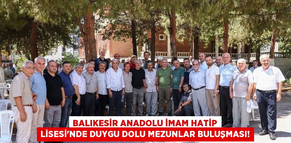 Balıkesir Anadolu İmam Hatip Lisesi'nde Duygu Dolu Mezunlar Buluşması!