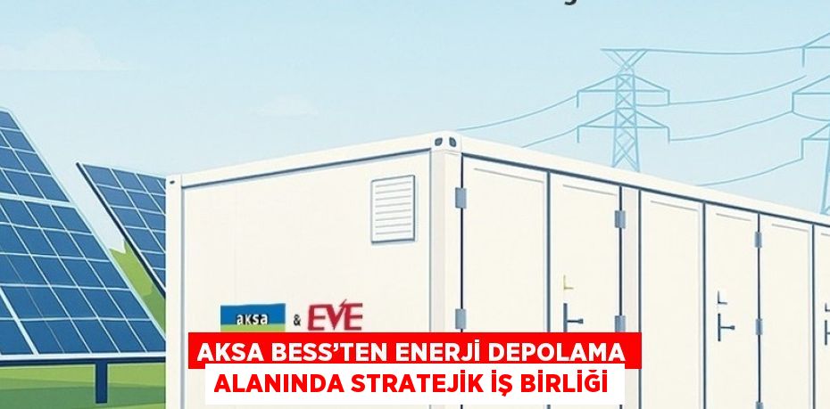 AKSA BESS’TEN ENERJİ DEPOLAMA ALANINDA STRATEJİK İŞ BİRLİĞİ