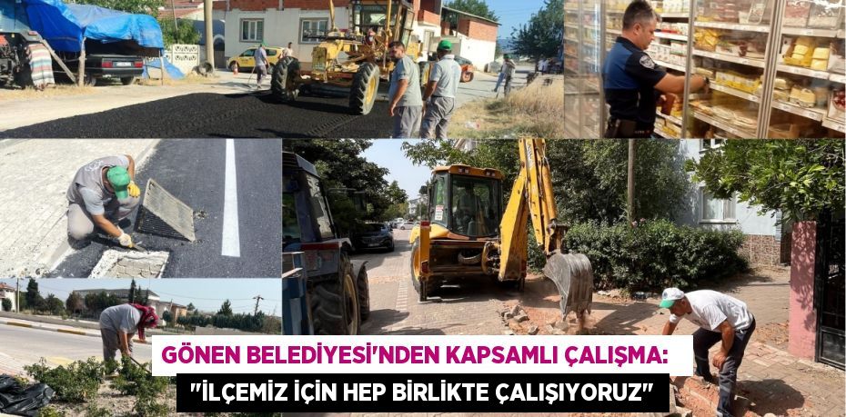 Gönen Belediyesi'nden Kapsamlı Çalışma:    "İlçemiz İçin Hep Birlikte Çalışıyoruz"