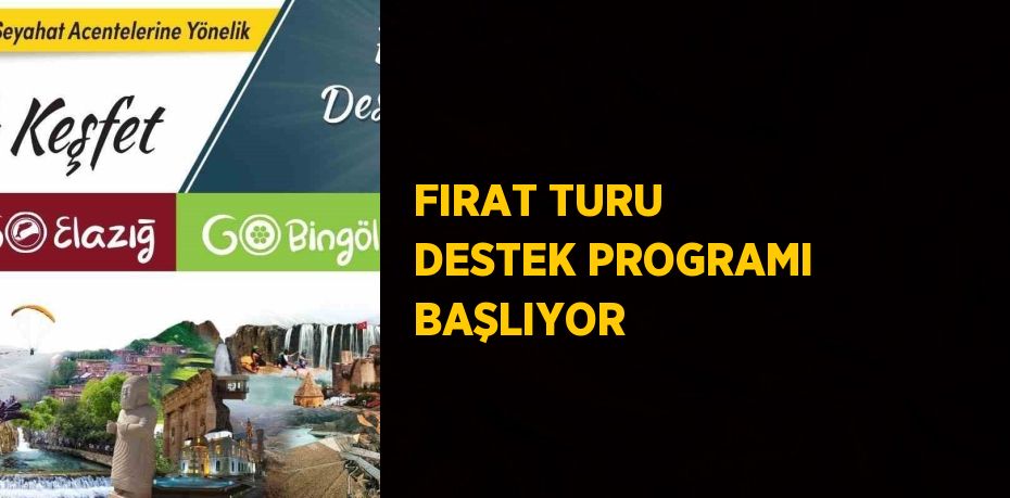 FIRAT TURU DESTEK PROGRAMI BAŞLIYOR