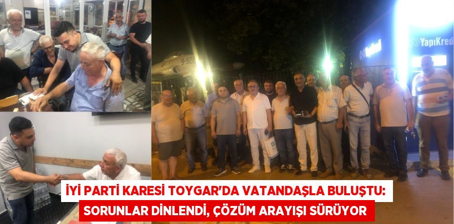 İYİ Parti Karesi Toygar'da Vatandaşla Buluştu: Sorunlar Dinlendi, Çözüm Arayışı Sürüyor