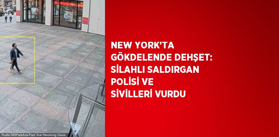 NEW YORK’TA GÖKDELENDE DEHŞET: SİLAHLI SALDIRGAN POLİSİ VE SİVİLLERİ VURDU