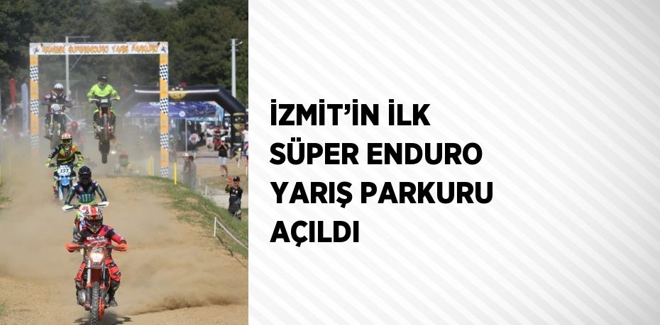 İZMİT’İN İLK SÜPER ENDURO YARIŞ PARKURU AÇILDI