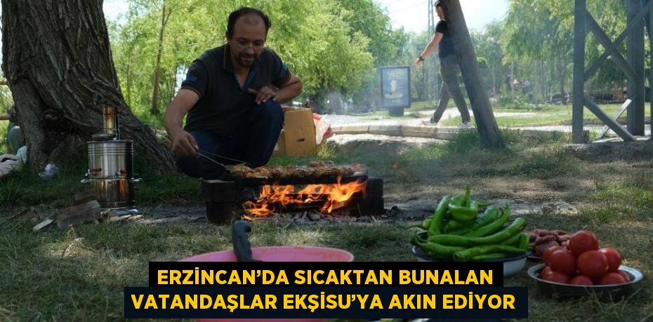 ERZİNCAN’DA SICAKTAN BUNALAN VATANDAŞLAR EKŞİSU’YA AKIN EDİYOR