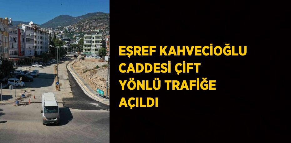 EŞREF KAHVECİOĞLU CADDESİ ÇİFT YÖNLÜ TRAFİĞE AÇILDI