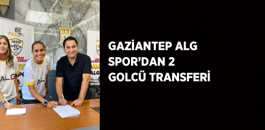 GAZİANTEP ALG SPOR’DAN 2 GOLCÜ TRANSFERİ