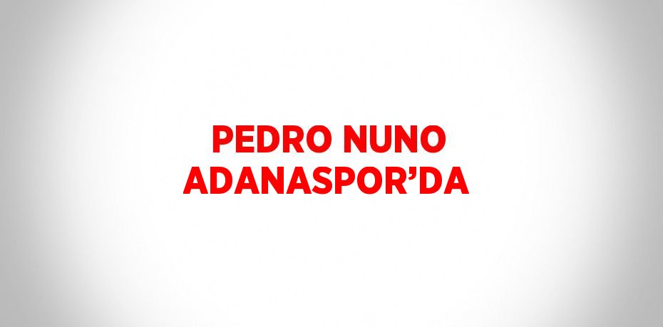 PEDRO NUNO ADANASPOR’DA