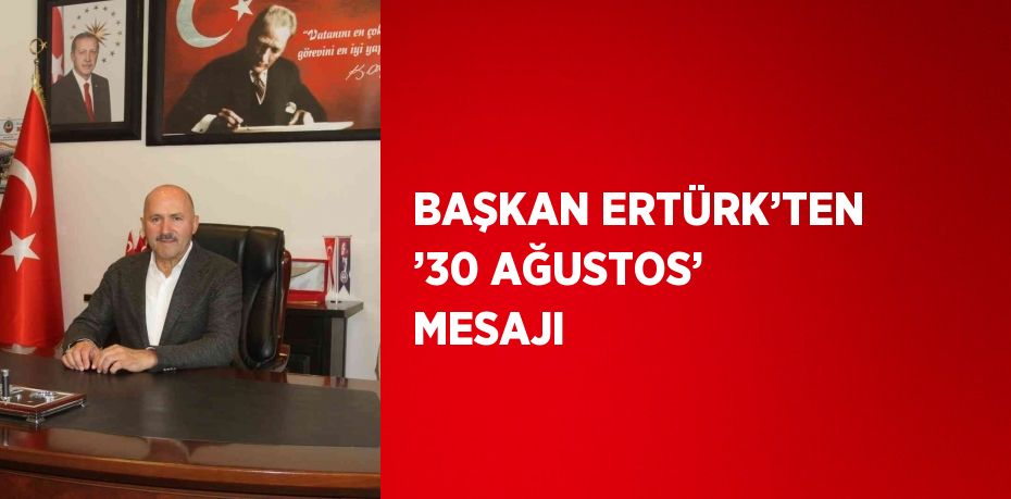 BAŞKAN ERTÜRK’TEN ’30 AĞUSTOS’ MESAJI