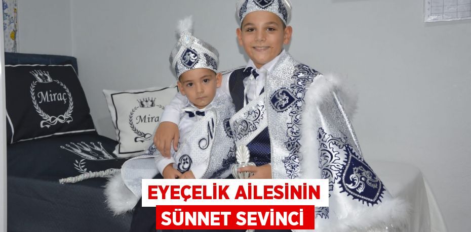 EYEÇELİK AİLESİNİN SÜNNET SEVİNCİ