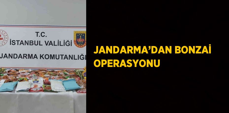 JANDARMA’DAN BONZAİ OPERASYONU