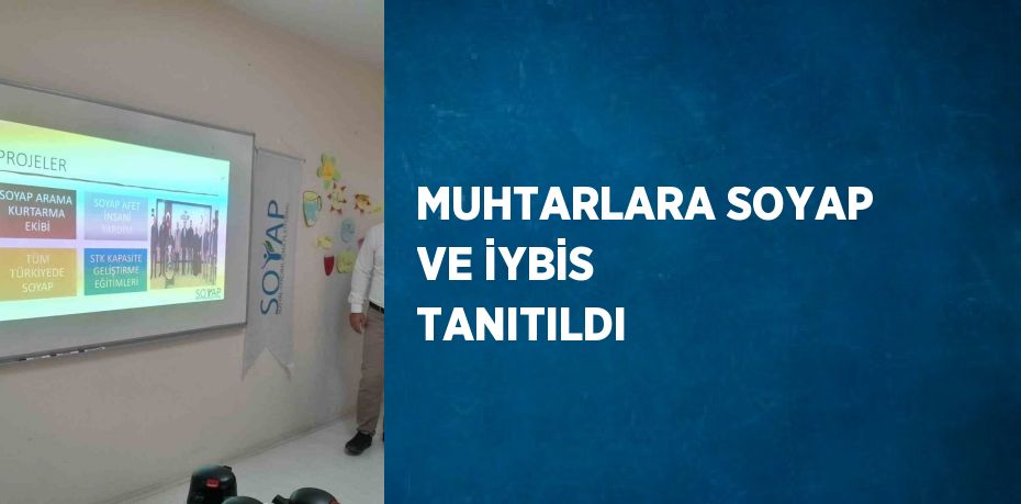 MUHTARLARA SOYAP VE İYBİS TANITILDI