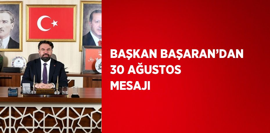 BAŞKAN BAŞARAN’DAN 30 AĞUSTOS MESAJI