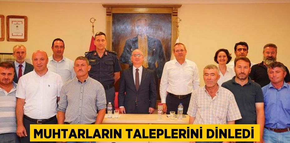 MUHTARLARIN TALEPLERİNİ DİNLEDİ