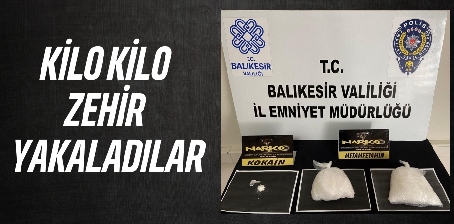 KİLO KİLO ZEHİR YAKALADILAR