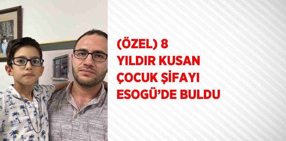 (ÖZEL) 8 YILDIR KUSAN ÇOCUK ŞİFAYI ESOGÜ’DE BULDU