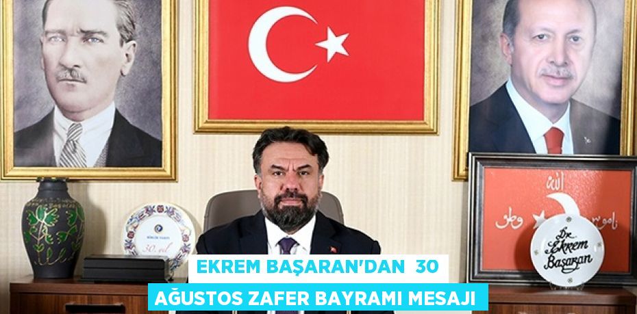 EKREM BAŞARAN’DAN  30 AĞUSTOS ZAFER BAYRAMI MESAJI