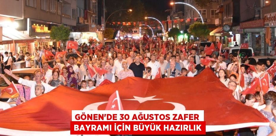 GÖNEN'DE 30 AĞUSTOS ZAFER BAYRAMI İÇİN BÜYÜK HAZIRLIK