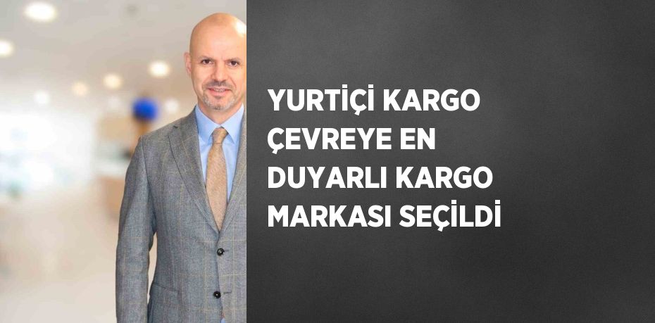 YURTİÇİ KARGO ÇEVREYE EN DUYARLI KARGO MARKASI SEÇİLDİ