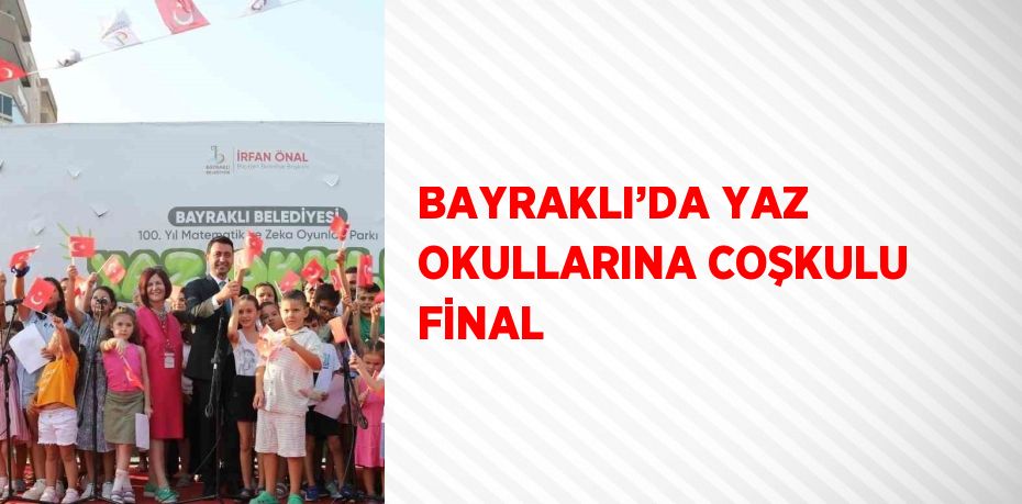 BAYRAKLI’DA YAZ OKULLARINA COŞKULU FİNAL