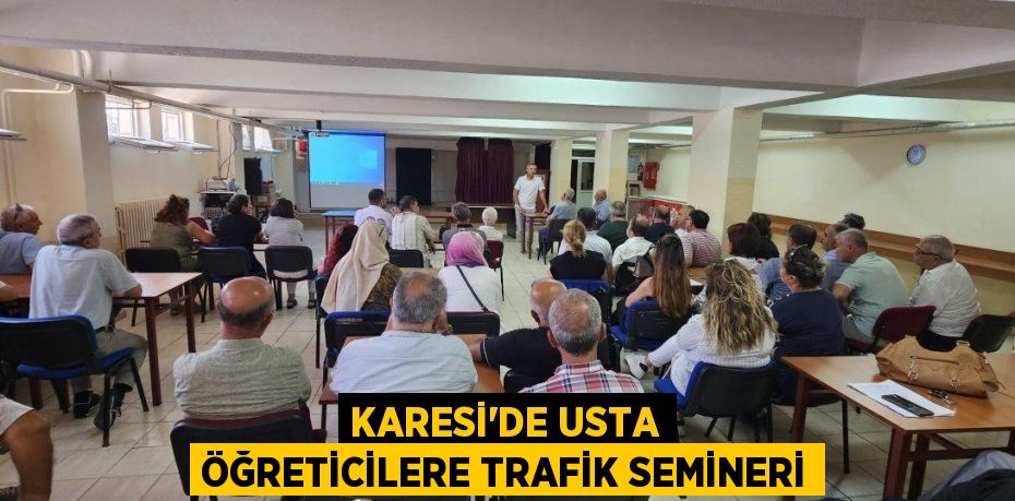 KARESİ'DE USTA ÖĞRETİCİLERE TRAFİK SEMİNERİ