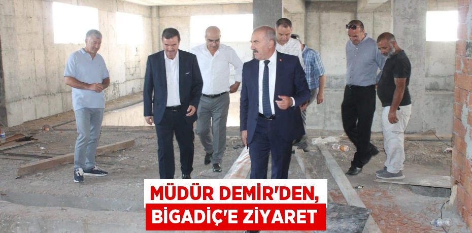 MÜDÜR DEMİR’DEN, BİGADİÇ’E ZİYARET