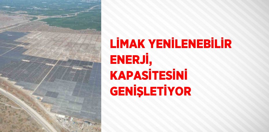 LİMAK YENİLENEBİLİR ENERJİ, KAPASİTESİNİ GENİŞLETİYOR