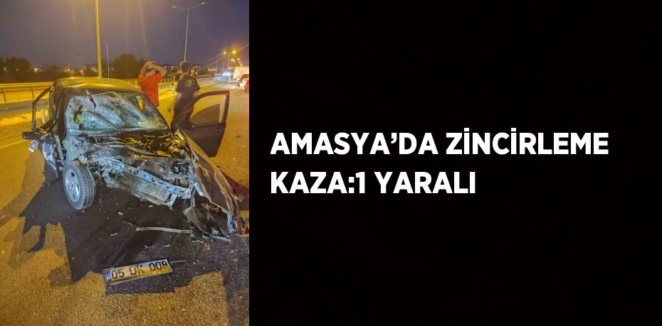 AMASYA’DA ZİNCİRLEME KAZA:1 YARALI