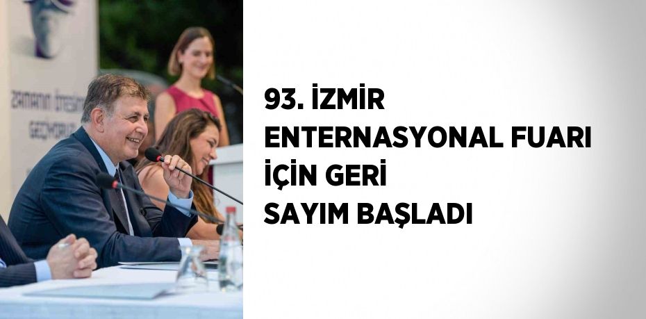 93. İZMİR ENTERNASYONAL FUARI İÇİN GERİ SAYIM BAŞLADI