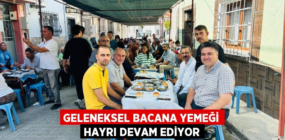 GELENEKSEL BACANA YEMEĞİ HAYRI DEVAM EDİYOR