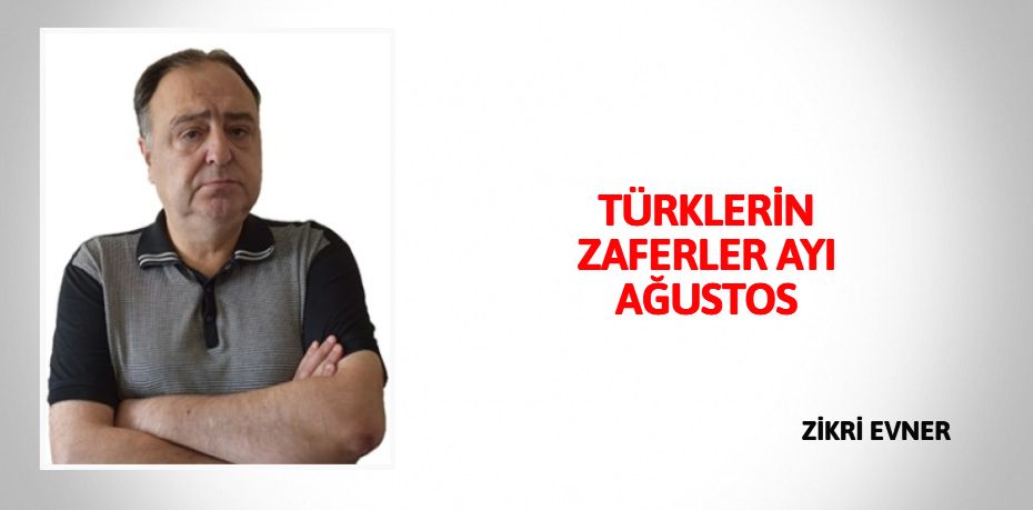 TÜRKLERİN ZAFERLER AYI AĞUSTOS