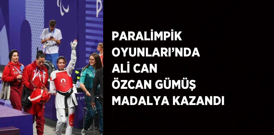 PARALİMPİK OYUNLARI’NDA ALİ CAN ÖZCAN GÜMÜŞ MADALYA KAZANDI