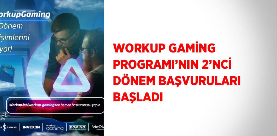 WORKUP GAMİNG PROGRAMI’NIN 2’NCİ DÖNEM BAŞVURULARI BAŞLADI