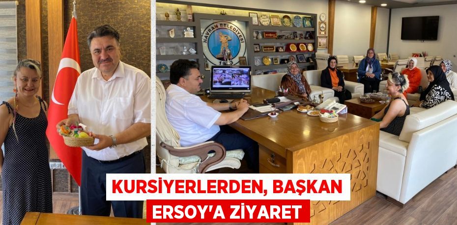 KURSİYERLERDEN, BAŞKAN ERSOY’A ZİYARET