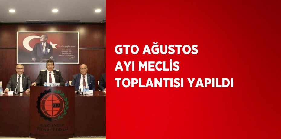 GTO AĞUSTOS AYI MECLİS TOPLANTISI YAPILDI