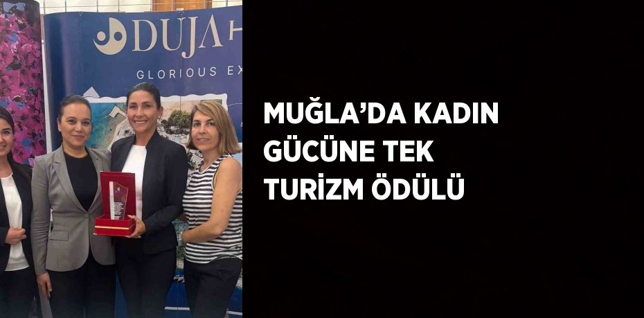 MUĞLA’DA KADIN GÜCÜNE TEK TURİZM ÖDÜLÜ