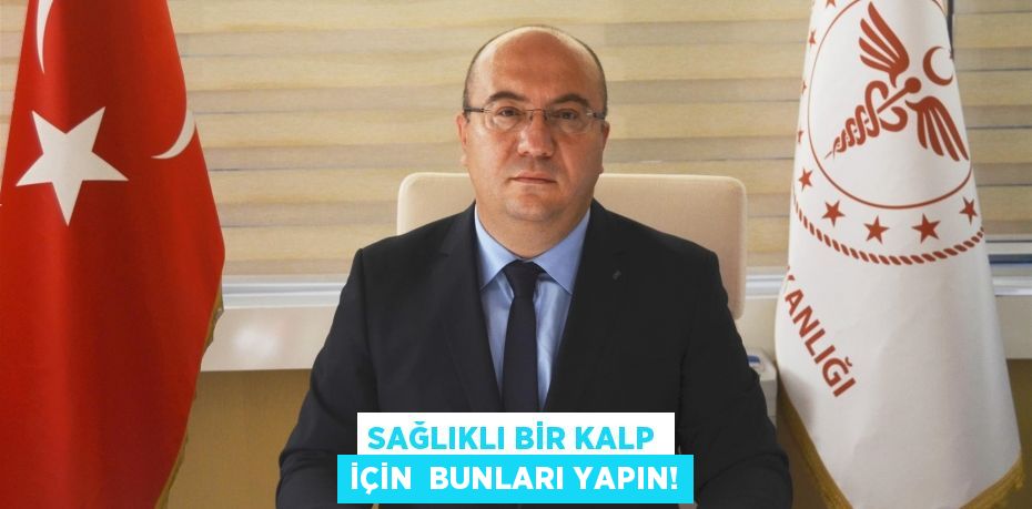 SAĞLIKLI BİR KALP İÇİN  BUNLARI YAPIN!