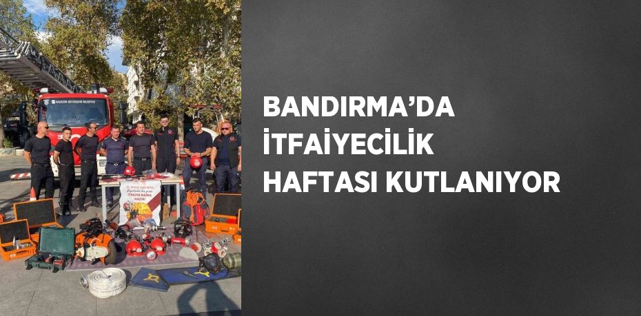 BANDIRMA’DA İTFAİYECİLİK HAFTASI KUTLANIYOR