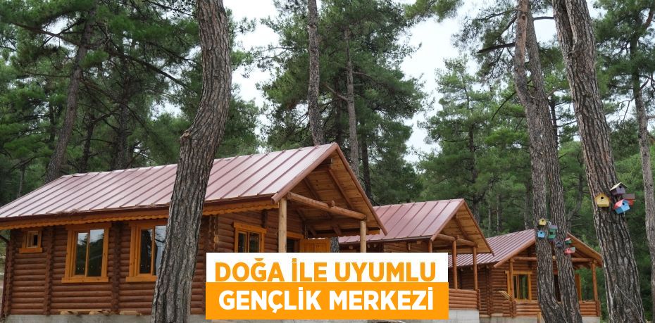 DOĞA İLE UYUMLU  GENÇLİK MERKEZİ