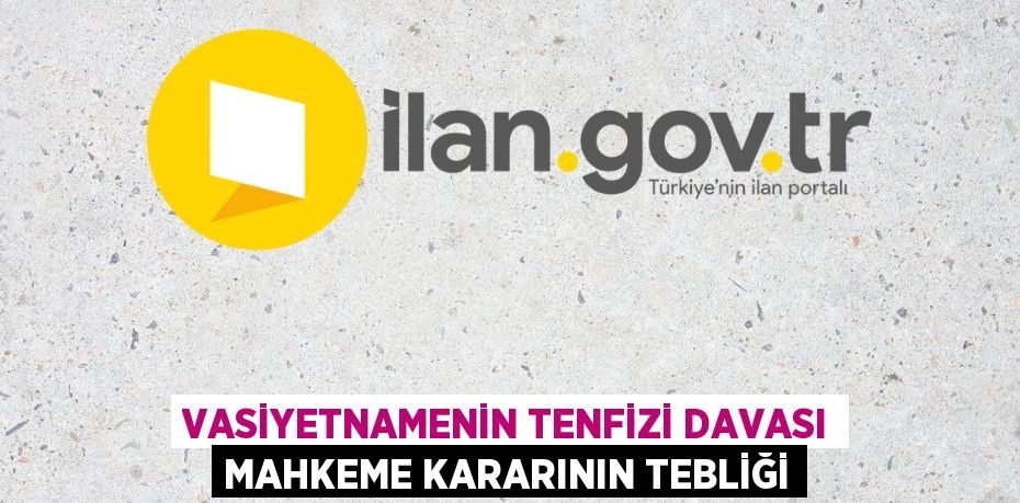 Vasiyetnamenin tenfizi davası mahkeme kararının tebliği