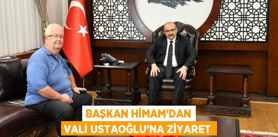 BAŞKAN HİMAM’DAN VALİ USTAOĞLU’NA ZİYARET