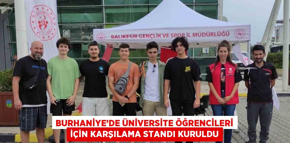 BURHANİYE’DE ÜNİVERSİTE ÖĞRENCİLERİ İÇİN KARŞILAMA STANDI KURULDU