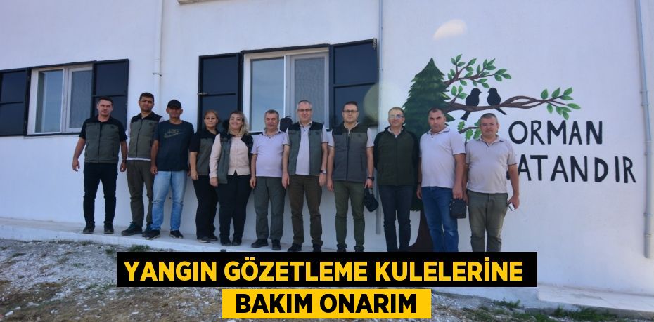 YANGIN GÖZETLEME KULELERİNE  BAKIM ONARIM