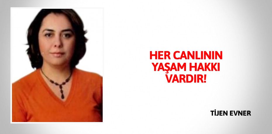 HER CANLININ YAŞAM HAKKI VARDIR!