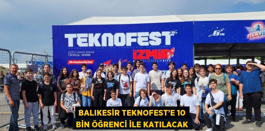 BALIKESİR TEKNOFEST’E 10 BİN ÖĞRENCİ İLE KATILACAK