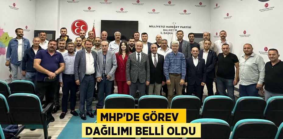 MHP'DE GÖREV  DAĞILIMI BELLİ OLDU