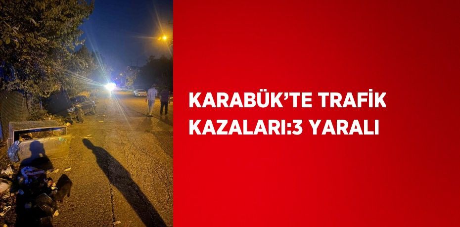 KARABÜK’TE TRAFİK KAZALARI:3 YARALI